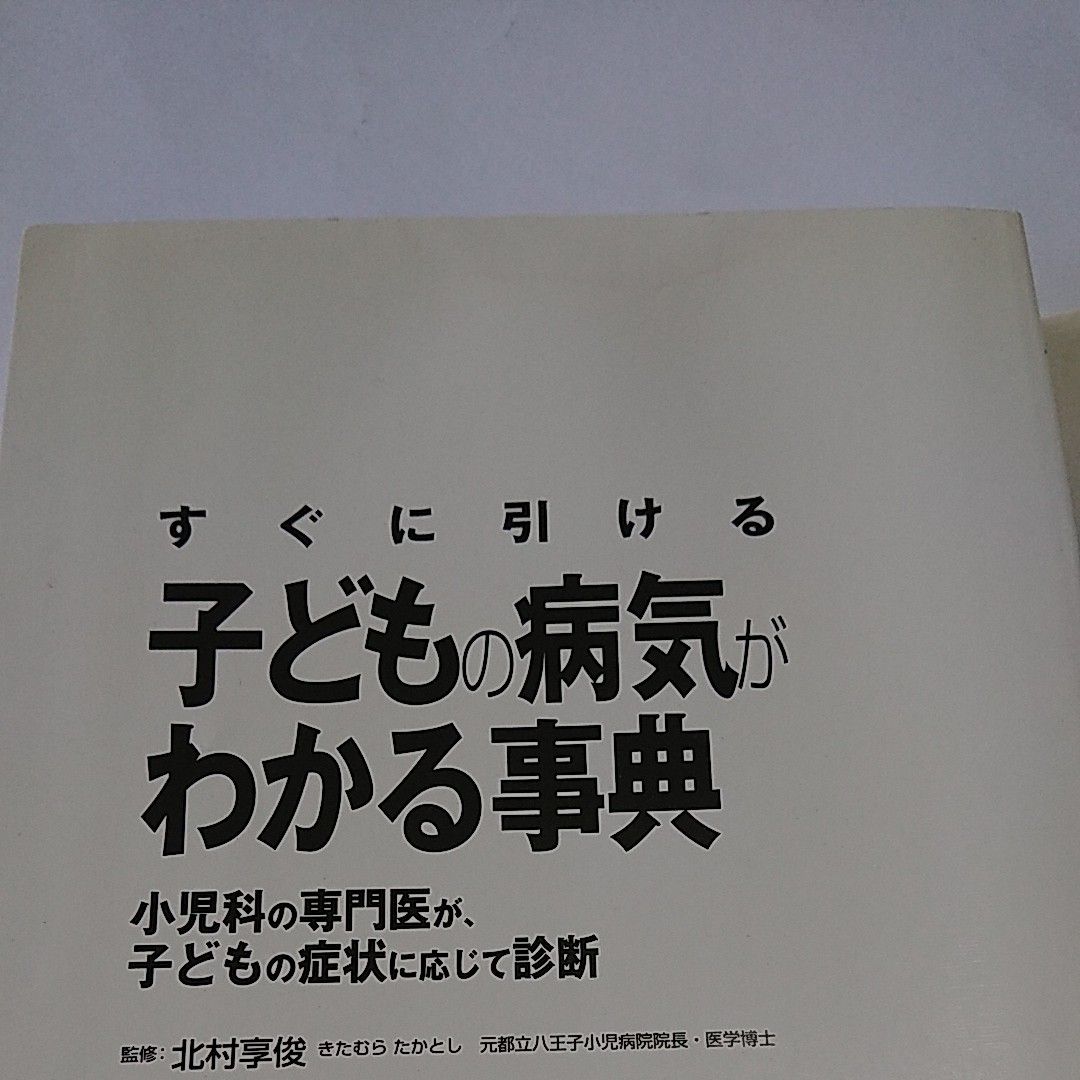 子どもの病気がわかる事典　すぐに引ける　小児科の専門医が、子どもの症状に応じて診断 北村享俊／監修