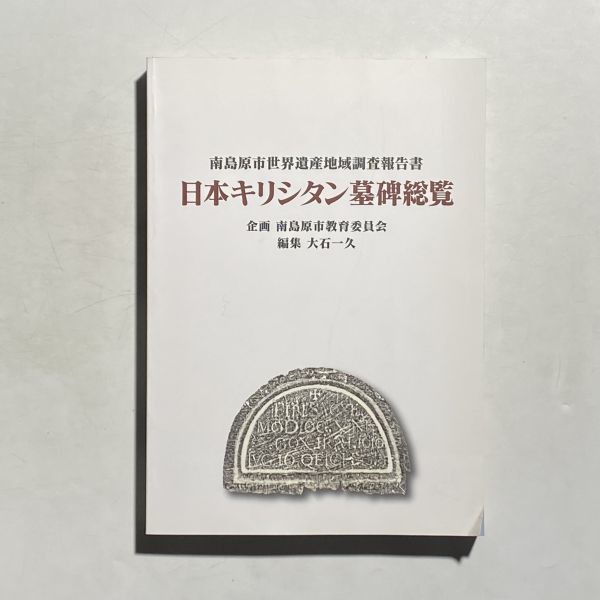 日本キリシタン墓碑総覧 南島原市世界遺産地域調査報告書 南島 日本キリシタン墓碑総覧 南島原市世界遺産地域調査報告書 南島