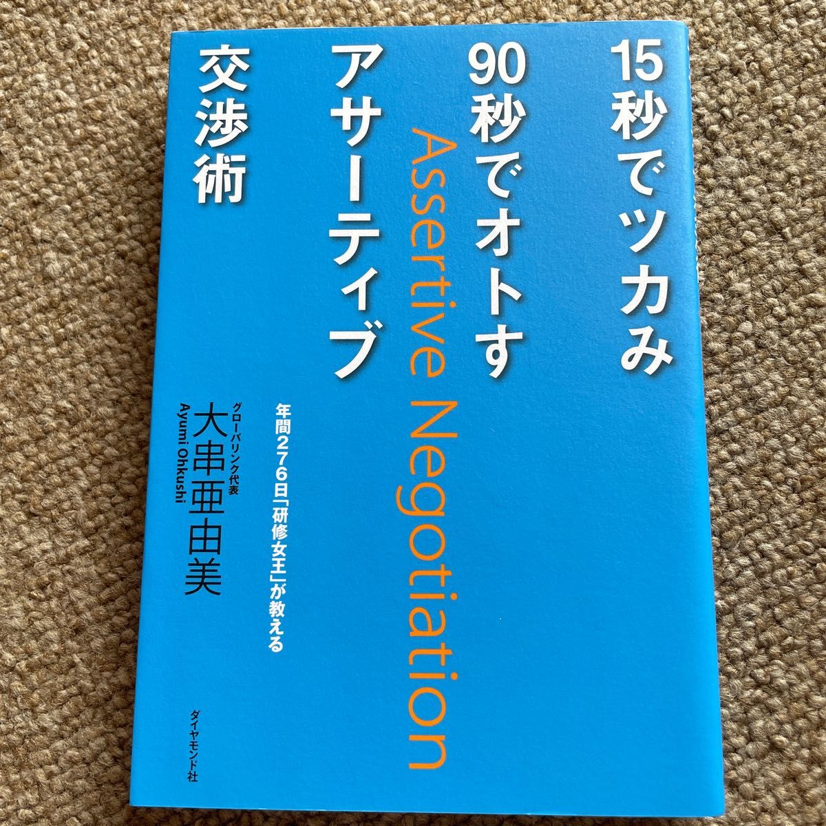 １５秒でツカみ９０秒でオトすアサーティブ交渉術　年間２７６日「研修女王」が教える （年間２７６日「研修女王」が教える） 大串亜由美