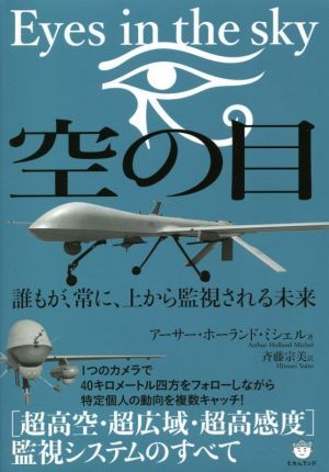 空の目：Ｅｙｅｓ　ｉｎ　ｔｈｅ　ｓｋｙ 誰もが、常に、上から監視される未来／アーサー・ホーランド・ミシェル(著者),斉藤宗美(訳者)_画像1