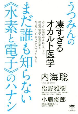 まだ誰も知らない《水素と電子》のハナシ うつみんの凄すぎるオカルト医学／内海聡(著者),松野雅樹(著者),小鹿俊郎(著者)_画像1