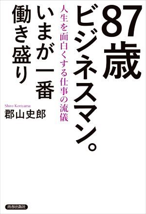 ８７歳ビジネスマン。いまが一番働き盛り／郡山史郎(著者)_画像1