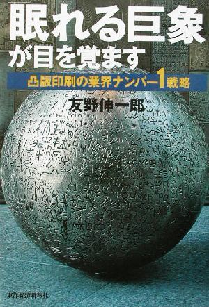 「眠れる巨象」が目を覚ます 凸版印刷の業界ナンバー１戦略／友野伸一郎(著者)_画像1