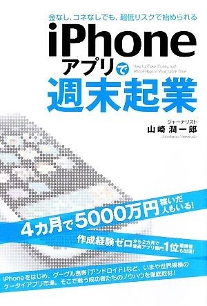 ｉＰｈｏｎｅアプリで週末起業 金なし、コネなしでも、超低リスクで始められる／山崎潤一郎(著者)_画像1