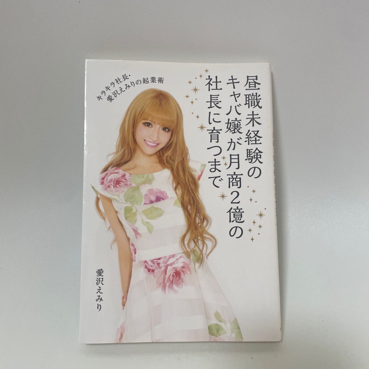 昼職未経験のキャバ嬢が月商２億の社長に育つまで　キラキラ社長・愛沢えみりの起業術 愛沢えみり／著