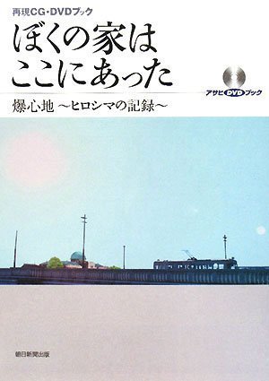 【中古】 再現CG・DVDブック ぼくの家はここにあった 爆心地~ヒロシマの記録~ 〔DVD付〕 (アサヒDVDブック)_画像1