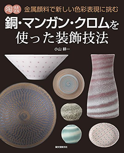 【中古】 陶芸 銅・マンガン・クロムを使った装飾技法 金属顔料で新しい色彩表現に挑む
