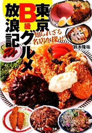 東京Ｂ級グルメ放浪記 知られざる名店を探せ！ 知恵の森文庫／鈴木隆祐【著】_画像1