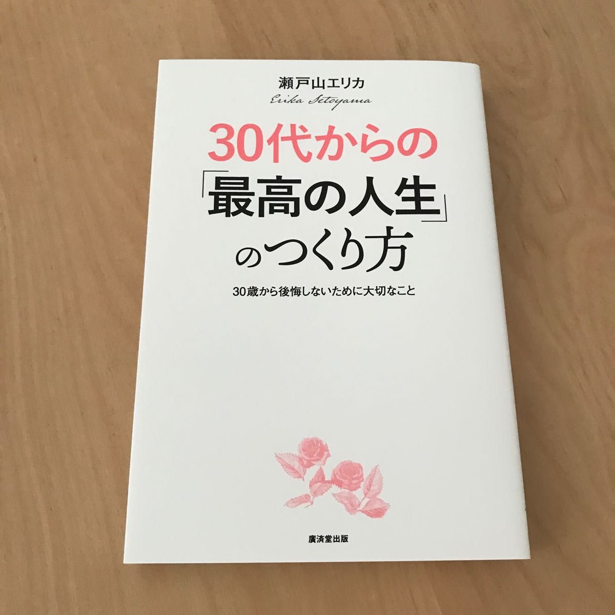 ３０代からの「最高の人生」のつくり方　３０歳から後悔しないために大切なこと 瀬戸山エリカ／著