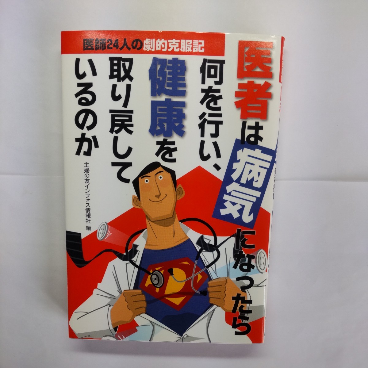 医者は病気になったら何を行い、健康を取り戻しているのか（医師２４人の劇的克服記） 主婦の友インフォス情報社／編