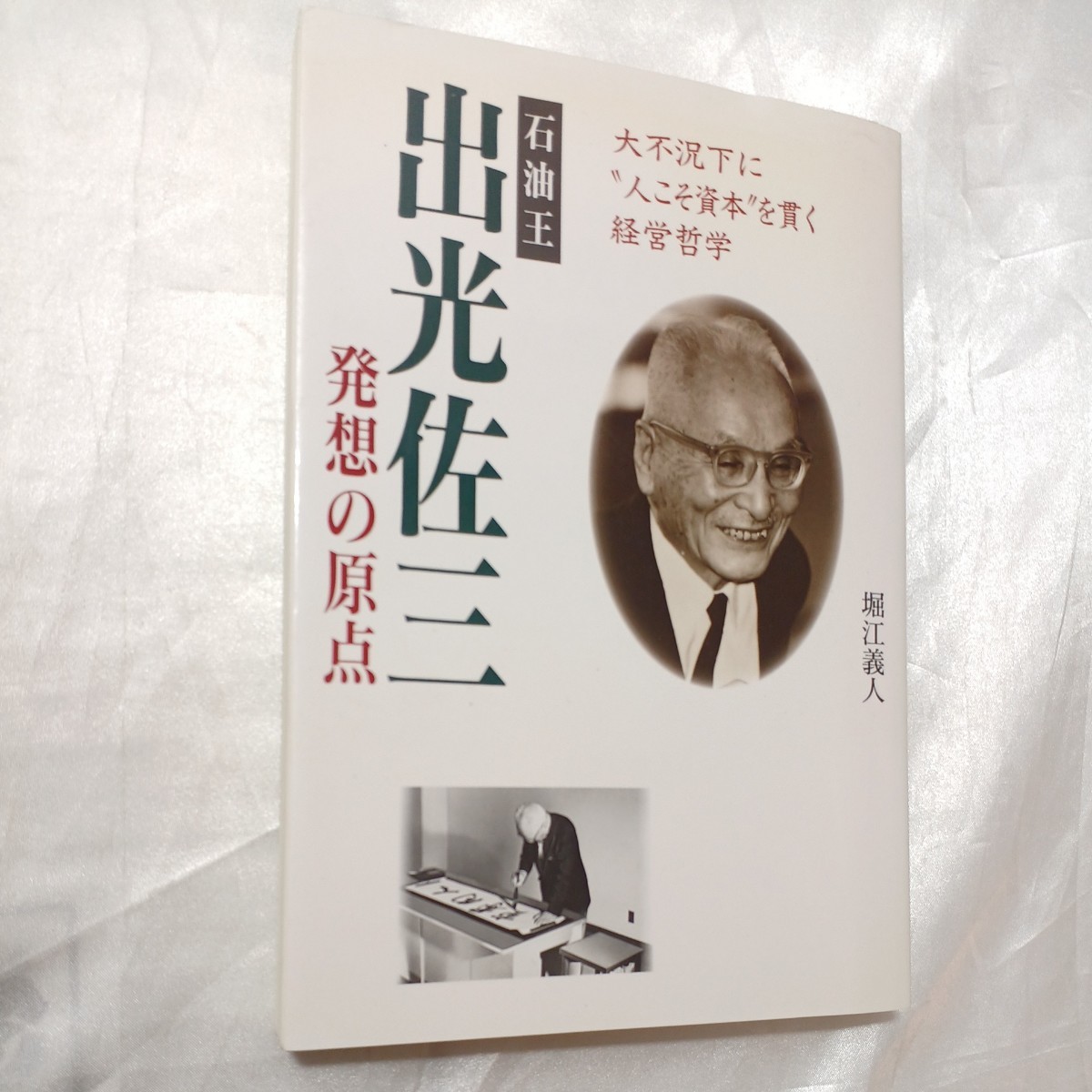 zaa-470♪石油王出光佐三　発想の原点―大不況下に“人こそ資本”を貫く経営哲学 堀江 義人【著】 三心堂出版社（1998/11発売）