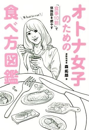 オトナ女子のための食べ方図鑑 「食事１０割」で体脂肪を燃やす 美人開花シリーズ／森拓郎(著者)_画像1