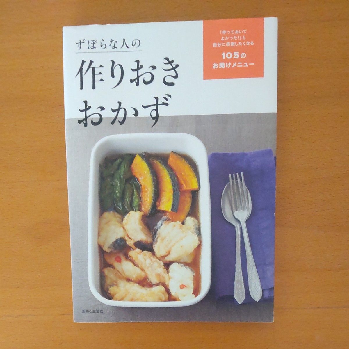 ずぼらな人の作りおきおかず　「作っておいてよかった！」と自分に感謝したくなる１０５のお助けメニュー 主婦と生活社／編