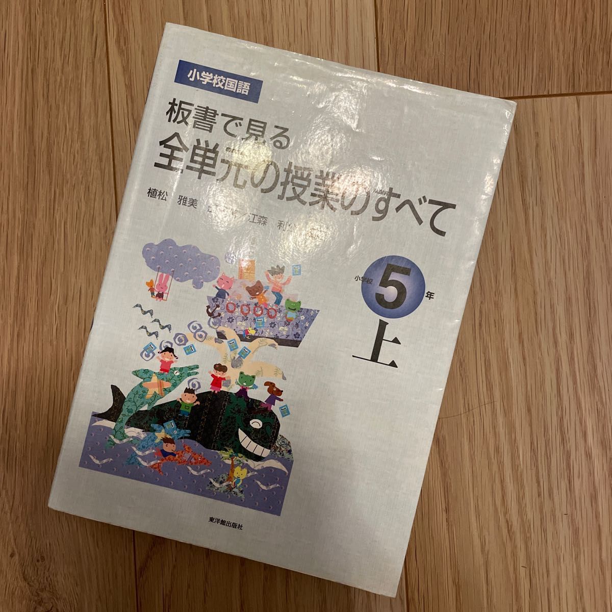 板書で見る全単元の授業のすべて　小学校国語　小学校５年上 （板書で見る） 植松雅美／監修著　江森利公／編著