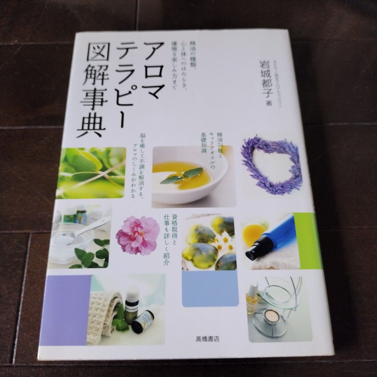 アロマテラピー図解事典　精油の種類、心と体へのはたらき、優雅な楽しみ方まで 岩城都子／著