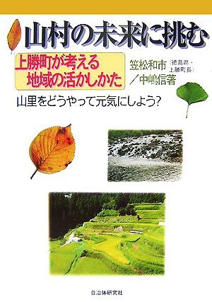 山村の未来に挑む 上勝町が考える地域の活かしかた／笠松和市，中嶋信【著】_画像1