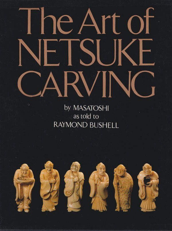 The Art of NETSUKE CARVING by MASATOSHI as told to RAYMOND BUSHELL
