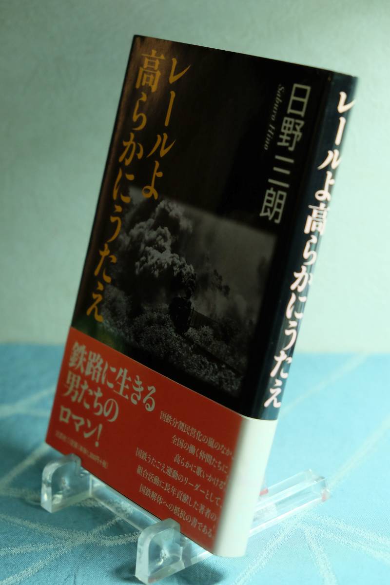 レールよ高らかにうたえ　日野三朗　2007年　初版第2刷　国鉄 鉄道 分割 民営化 組合 JR　☆0921～出480_画像1