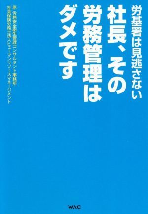 社長、その労務管理はダメです 労基署は見逃さない／原労務安全衛生管理コンサルタント事務所(著者),社会保険労務士法人ヒューマンリソース_画像1