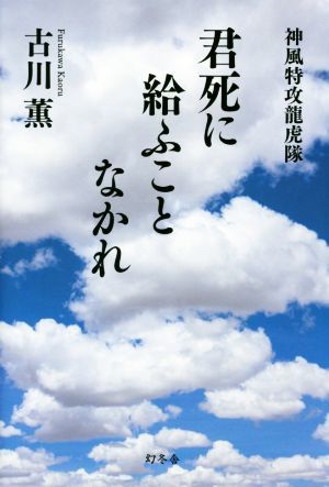 君死に給うことなかれ　神風特攻龍虎隊／古川薫(著者)_画像1