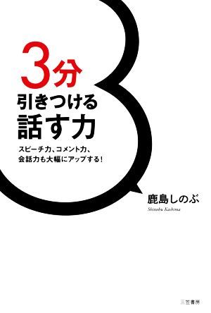 ３分引きつける話す力 スピーチ力、コメント力、会話力も大幅にアップする！／鹿島しのぶ(著者)_画像1