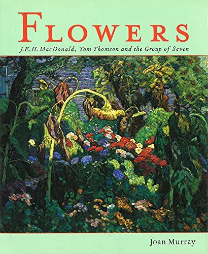 Flowers: J.E.H. Macdonald， Tom Thomson and the Group of Seven (shin-