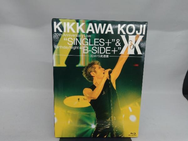 KIKKAWA KOJI 30th Anniversary Live'SINGLES+'&Birthday Night'B-SIDE+'[3DAYS武道館](Blu-ray Disc)