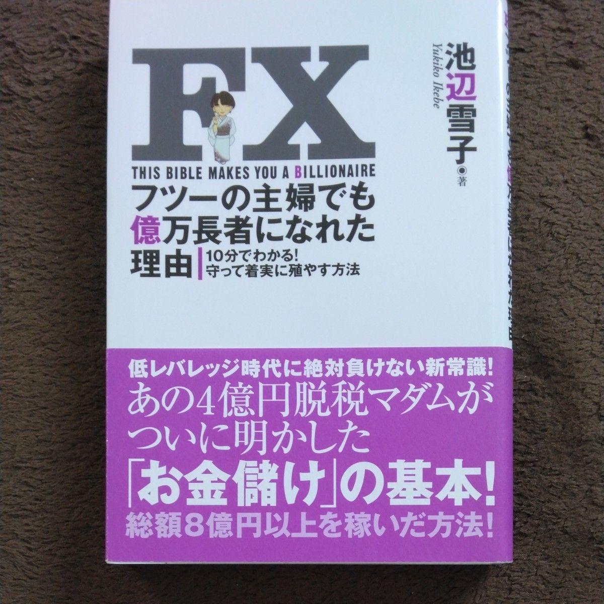 ＦＸフツーの主婦でも億万長者になれた理由　１０分でわかる！守って着実に殖やす方法 池辺雪子／著