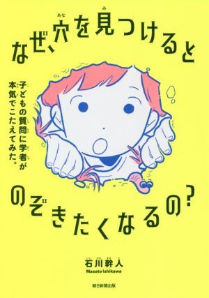 なぜ、穴を見つけるとのぞきたくなるの？ 子どもの質問に学者が本気でこたえてみた。／石川幹人(著者)_画像1