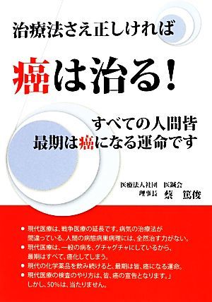 治療法さえ正しければ癌は治る！ すべての人間皆最期は癌になる運命です／蔡篤俊【著】_画像1