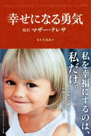 幸せになる勇気　超訳マザー・テレサ 私を幸福にするのは、私だけ。 リンダパブリッシャーズの本／もりたまみ(著者)_画像1