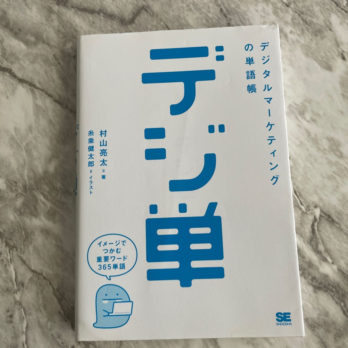 デジ単　デジタルマーケティングの単語帳　イメージでつかむ重要ワード３６５ 村山亮太／著　糸乘健太郎／イラスト