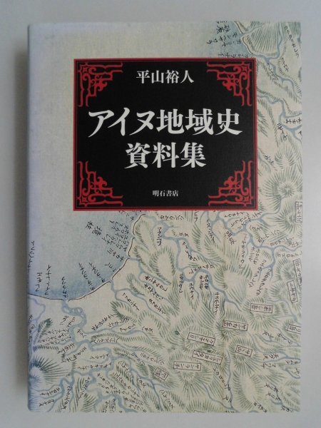 アイヌ地域史　資料集　平山裕人　2016年初版　明石書店　蝦夷地　北海道14支庁　南樺太_画像1