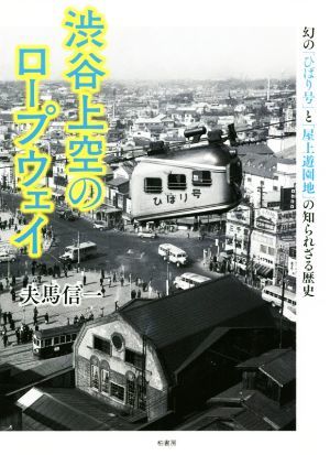 渋谷上空のロープウェイ 幻の「ひばり号」と「屋上遊園地」の知られざる歴史／夫馬信一(著者)_画像1