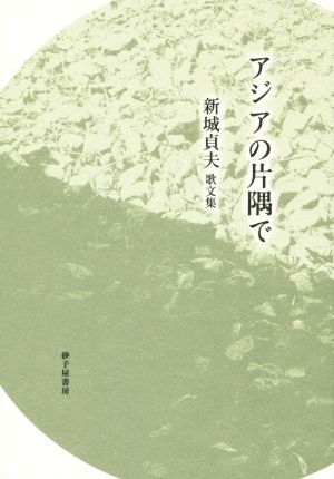 アジアの片隅で 新城貞夫歌文集／新城貞夫(著者)_画像1