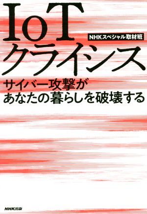 ＩｏＴクライシス サイバー攻撃があなたの暮らしを破壊する／ＮＨＫスペシャル取材班(著者)_画像1