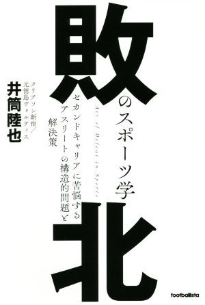 敗北のスポーツ学 セカンドキャリアに苦悩するアスリートの構造的問題と解決策 ｆｏｏｔｂａｌｌｉｓｔａ／井筒陸也(著者)_画像1