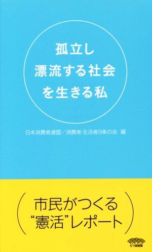 孤立し漂流する社会を生きる私／日本消費者連盟(編者),消費者・生活者９条の会(編者)_画像1