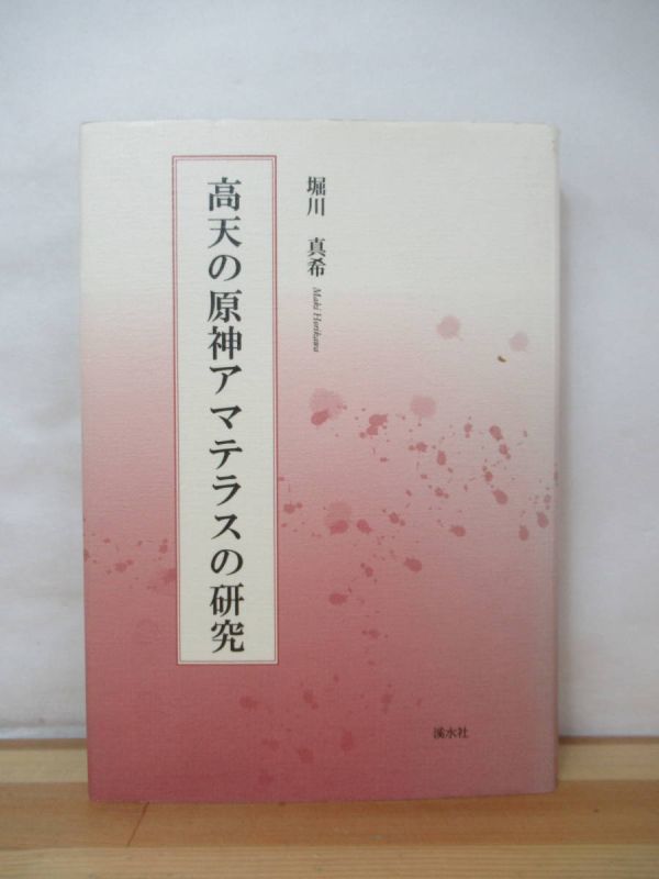 B71●高天の原神アマテラスの研究 堀川真希 2011年平成23年 渓水社 ウケヒ神話 天の石屋戸神話 イハヤト神話 出雲神社 230413の画像1