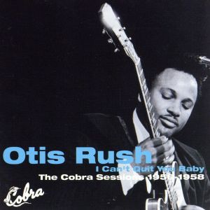 I Can*t Quit You Baby :The Cobra Sessions 1956-1958|o-tis* Rush 