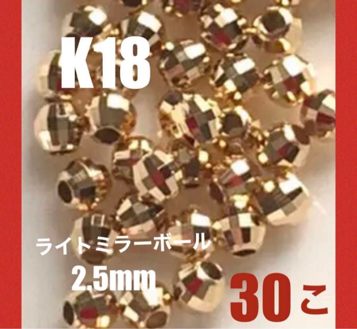 ☆期間限定価格 K18(18金)YGライトミラーボール2.5mm 30個 日本製　送料込み　K18素材 アクセサリーパーツ　ビーズ