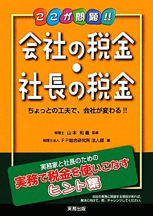 ここが問題！！会社の税金・社長の税金 ちょっとの工夫で、会社が変わる！！／山本和義【監修】，ＦＰ総合研究所法人部【編】_画像1