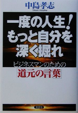 一度の人生！もっと自分を深く掘れ ビジネスマンのための「道元の言葉」／中島孝志(著者)_画像1