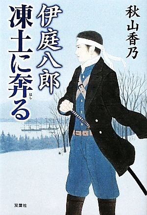 伊庭八郎　凍土に奔る／秋山香乃【著】_画像1