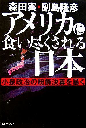 アメリカに食い尽くされる日本 小泉政治の粉飾決算を暴く／森田実，副島隆彦【著】_画像1