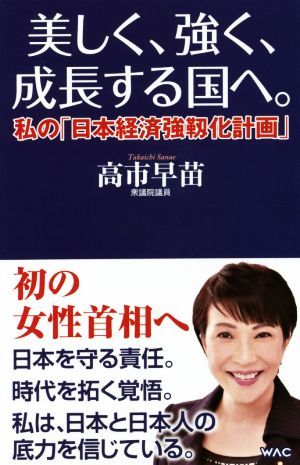 美しく、強く、成長する国へ。 私の「日本経済強靱化計画」 ＷＡＣ　ＢＵＮＫＯ／高市早苗(著者)_画像1