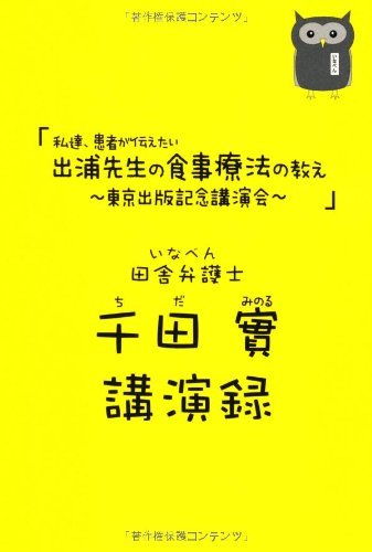 私達、患者が伝えたい 出浦先生の食事療法の教え 東京出版記念講演会 田舎弁護士 千田實 講演録　(shin_画像1