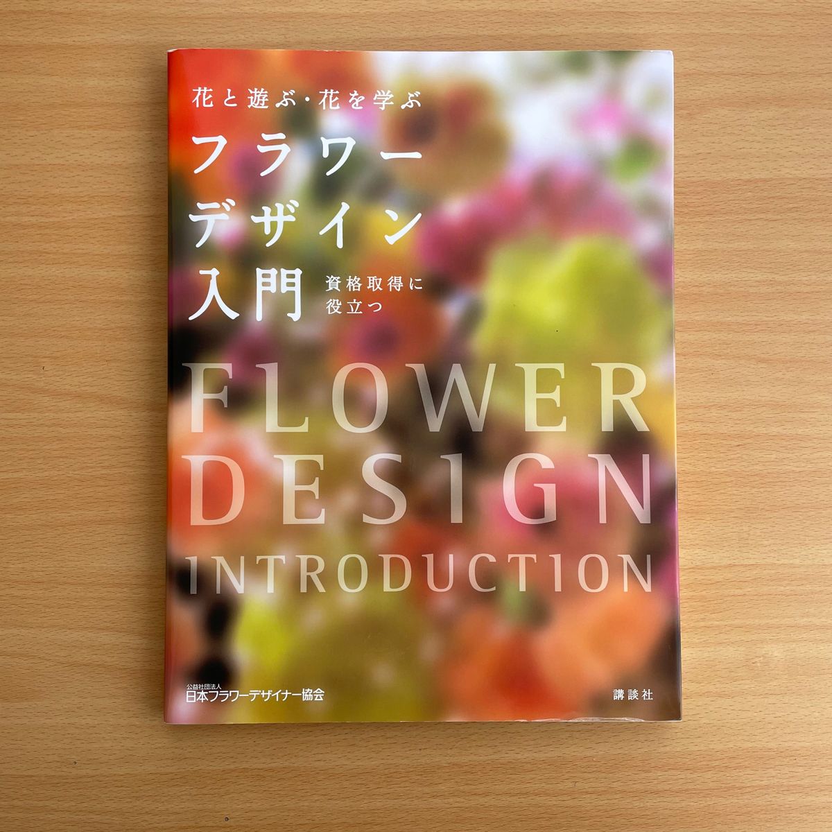 フラワーデザイン入門 花と遊ぶ・花を学ぶ 資格取得に役立つ　日本フラワーデザイナー協会　講談社