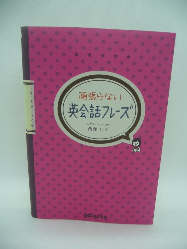 頑張らない英会話フレーズ ★ 西澤ロイ ◆ 一切暗記せずに生きた英語表現をマスター 既に知っている25個の動詞と5個の前置詞 300通りの表現_画像1