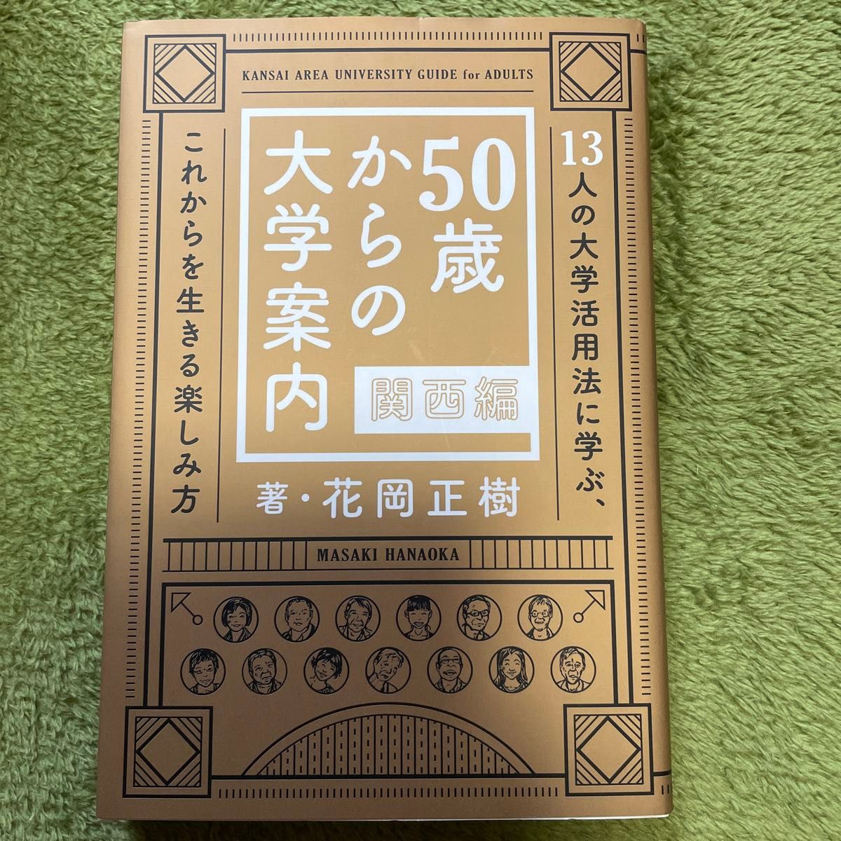 ５０歳からの大学案内　１３人の大学活用法に学ぶ、これからを生きる楽しみ方　関西編 花岡正樹／著